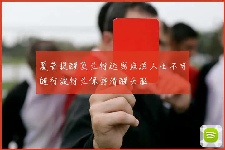夏普提醒莫兰特远离麻烦人士不可随行波特兰保持清醒头脑